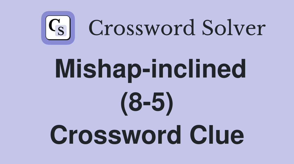 Mishapinclined (85) Crossword Clue Answers Crossword Solver